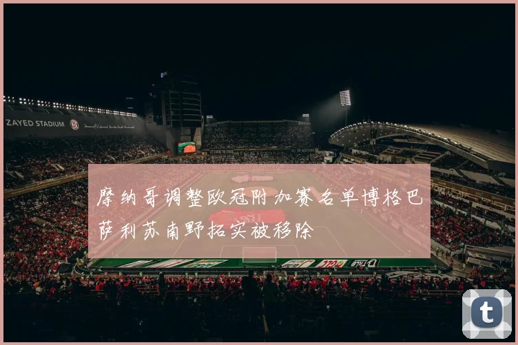 摩纳哥调整欧冠附加赛名单博格巴萨利苏南野拓实被移除