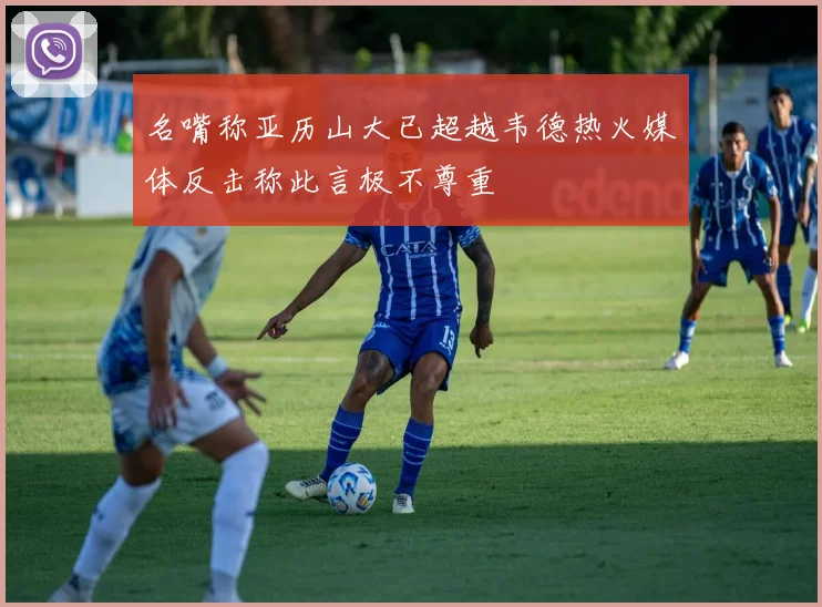 名嘴称亚历山大已超越韦德热火媒体反击称此言极不尊重